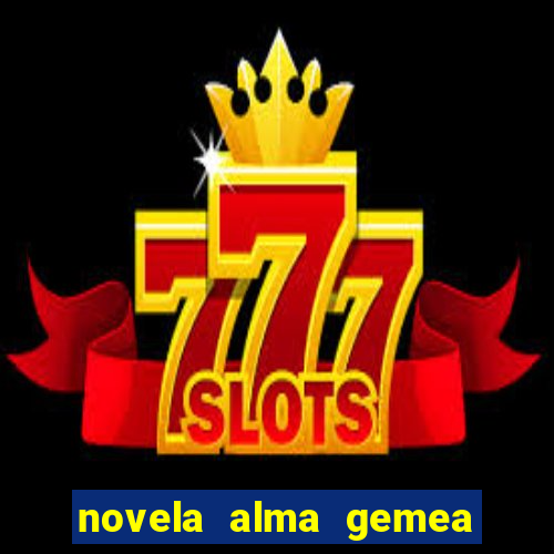 novela alma gemea capitulo 2
